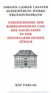 Verzeichnisse der Korrespondenz und des Nachlasses in der Zentralbibliothek Zürich. Ergänzungsband. / Ausgewählte Werke - Lavater, Johann C.