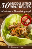 50 Delicious Lettuce Wrap Recipes: Who Needs Bread Anyway? (eBook, ePUB)