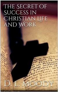 The Secret of Success in Christian Life and Work (eBook, ePUB) - Moody