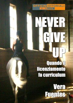 Never give up. Quando il licenziamento fa curriculum (eBook, ePUB) - Fuentes, Vera