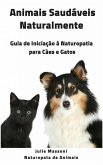 Animais Saudaveis Naturalmente Guia de Iniciacao a Naturopatia para Caes e Gatos (eBook, ePUB)