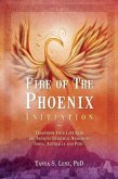 Fire of the Phoenix Initiation: Transform Your Life with the Ancient Spiritual Wisdom of India, Australia, and Peru