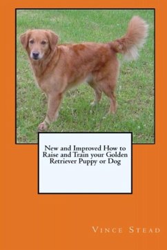 New and Improved How to Raise and Train your Golden Retriever Puppy or Dog - Stead, Vince