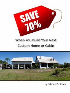 Save 70% When You Build Your Next Custom Home or Cabin - Clark, Edward S.