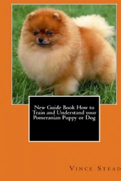 New Guide Book How to Train and Understand your Pomeranian Puppy or Dog - Stead, Vince