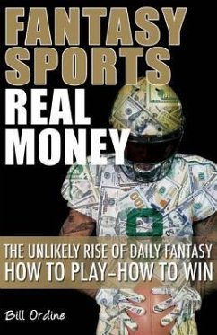 Fantasy Sports, Real Money: The Unlikely Rise of Daily Fantasy: How to Play--How to Win - Ordine, Bill