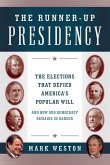 The Runner-Up Presidency: The Elections That Defied America's Popular Will (and How Our Democracy Remains in Danger)