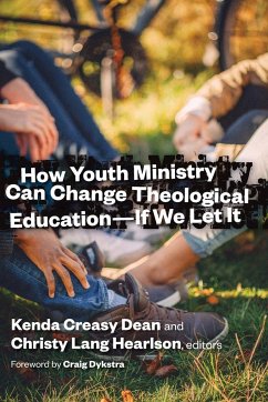 How Youth Ministry Can Change Theological Education -- If We Let It - Dean, Kenda Creasy