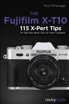 The Fujifilm X-T10: 115 X-Pert Tips to Get the Most Out of Your Camera - Pfirstinger, Rico