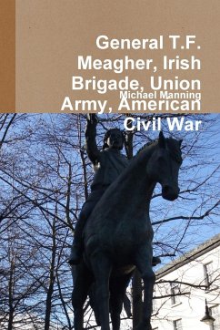 General T.F. Meagher, Irish Brigade, Union Army, American Civil War - Manning, Michael