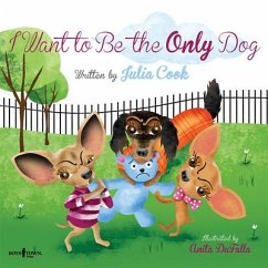 I Want to Be the Only Dog!: Volume 6 - Cook, Julia (Julia Cook)