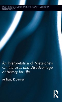 An Interpretation of Nietzsche's On the Uses and Disadvantage of History for Life - Jensen, Anthony K