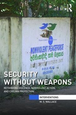 Security Without Weapons: Rethinking Violence, Nonviolent Action, and Civilian Protection - Wallace, M. S.