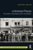 Unfinished Places: The Politics of (Re)Making Cairo's Old Quarters