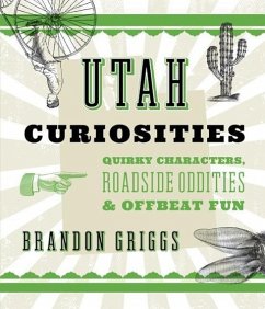 Utah Curiosities: Quirky Characters, Roadside Oddities & Offbeat Fun - Griggs, Brandon