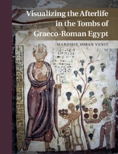 Visualizing the Afterlife in the Tombs of Graeco-Roman Egypt - Venit, Marjorie Susan (University of Maryland, College Park)