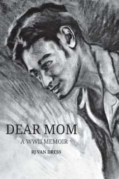 Dear Mom: A WWII Memoir - Dress, R. J. van