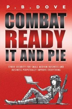 Combat Ready It and Pie: Cyber Security for Small Medium Business and Perpetual Improvement Everywhe Volume 1 - B. Dove, Paul