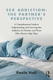 Sex Addiction: The Partner's Perspective (eBook, PDF) Sex Addiction: The Partner's Perspective (eBook, PDF)