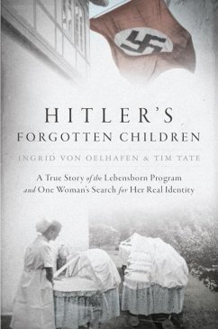 Hitler's Forgotten Children: A True Story of the Lebensborn Program and One Woman's Search for Her Real Identity - Oelhafen, Ingrid Von; Tate, Tim