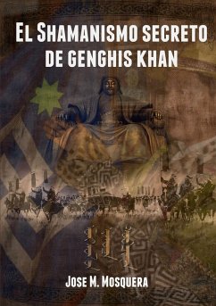 El Shamanismo secreto de Genghis Khan - Mosquera, Jose Manuel