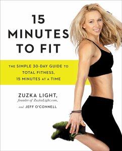 15 Minutes to Fit: The Simple 30-Day Guide to Total Fitness, 15 Minutes at a Time - Light, Zuzka; O'Connell, Jeff