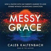 Messy Grace Lib/E: How a Pastor with Gay Parents Learned to Love Others Without Sacrificing Conviction