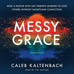 Messy Grace Lib/E: How a Pastor with Gay Parents Learned to Love Others Without Sacrificing Conviction - Kaltenbach, Caleb