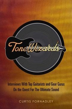 Tone Wizards: Interviews with Top Guitarists and Gear Gurus on the Quest for the Ultimate Sound - Fornadley, Curtis