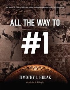 All the Way to #1: The Story of the Greatest High School Football National Championship Teams of the 20th Century - Hudak, Timothy L.; Pflug, John R.