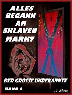 Der große Unbekannte / Am Anfang war der Sklavenmarkt Bd.2 (eBook, ePUB) - Roses, J.