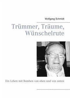 Trümmer, Träume, Wünschelrute - Schmidt, Wolfgang