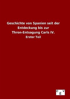 Geschichte von Spanien seit der Entdeckung bis zur Thron-Entsagung Carls IV. - Ohne Autor