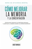 Cómo mejorar la memoria y la concentración: Técnicas para aumentar tus capacidades mentales y lograr que el cerebro funcione a su máximo rendimiento