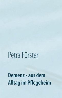 Demenz - aus dem Alltag im Pflegeheim - Förster, Petra