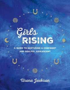 Girls Rising: A Guide to Nurturing a Confident and Soulful Adolescent - Jackson, Urana