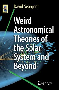 Weird Astronomical Theories of the Solar System and Beyond - Seargent, David