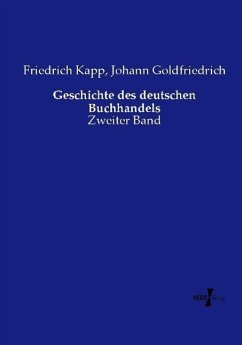 Geschichte des deutschen Buchhandels - Kapp, Friedrich;Goldfriedrich, Johann