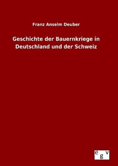 Geschichte der Bauernkriege in Deutschland und der Schweiz - Deuber, Franz Anselm