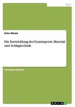 Die Entwicklung des Tennissports. Material und Schlagtechnik - Rössel, Peter
