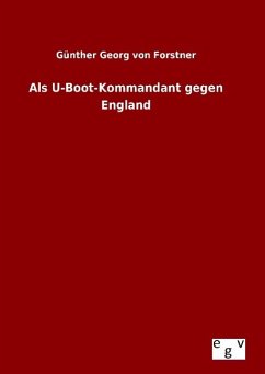 Als U-Boot-Kommandant gegen England - Forstner, Günther Georg von