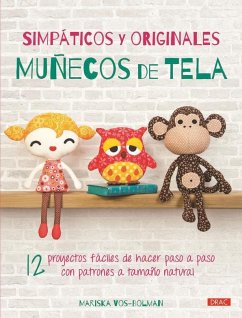 Simpáticos y originales muñecos de tela : 12 proyectos fáciles de hacer paso a paso con patrones a tamaño natural - Vos-Bolman, Mariska