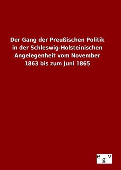 Der Gang der Preußischen Politik in der Schleswig-Holsteinischen Angelegenheit vom November 1863 bis zum Juni 1865 - Ohne Autor