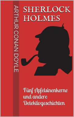 Sherlock Holmes - Fünf Apfelsinenkerne und andere Detektivgeschichten (eBook, ePUB)