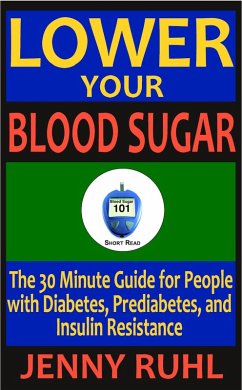 Lower Your Blood Sugar: The 30 Minute Guide for People with Diabetes, Prediabetes, and Insulin Resistance (Blood Sugar 101 Short Reads, #1) (eBook, ePUB) - Ruhl, Jenny