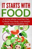It Starts With Food: A 30 Day Whole Food Diet Plan To Reset Your Body, Lose Weight And Become A Healthier You (eBook, ePUB)