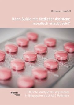 Kann Suizid mit ärztlicher Assistenz moralisch erlaubt sein? Ethische Analyse der Argumente in Bezugnahme auf ALS-Patienten - Himstedt, Katharina