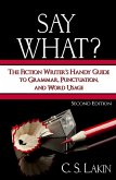 Say What? Second Edition: The Fiction Writer's Handy Guide to Grammar, Punctuation, and Word Usage (The Writer's Toolbox Series, #1) (eBook, ePUB)