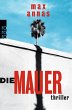 Die Mauer: Thriller. Ausgezeichnet mit dem Deutschen Krimi-Preis; National 2017, 1. Platz. Originalausgabe