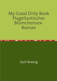 My Good Dirty Book Flagellantischer Blümchensex-Roman - Braesig, Zach